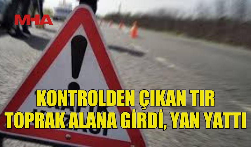 DEMİRHAN’DA TIR DEVRİLDİ: SÜRÜCÜ YARALANDI