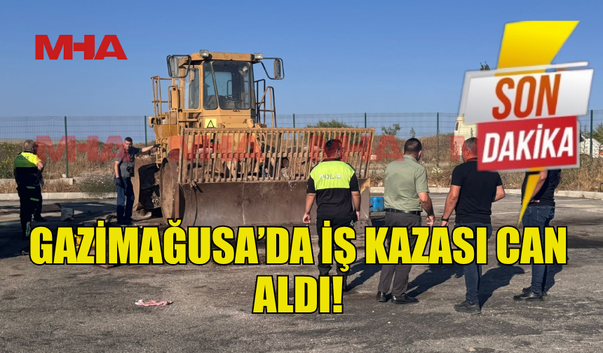 GAZİMAĞUSA’DA İŞ KAZASI: BİR KİŞİ HAYATINI KAYBETTİ