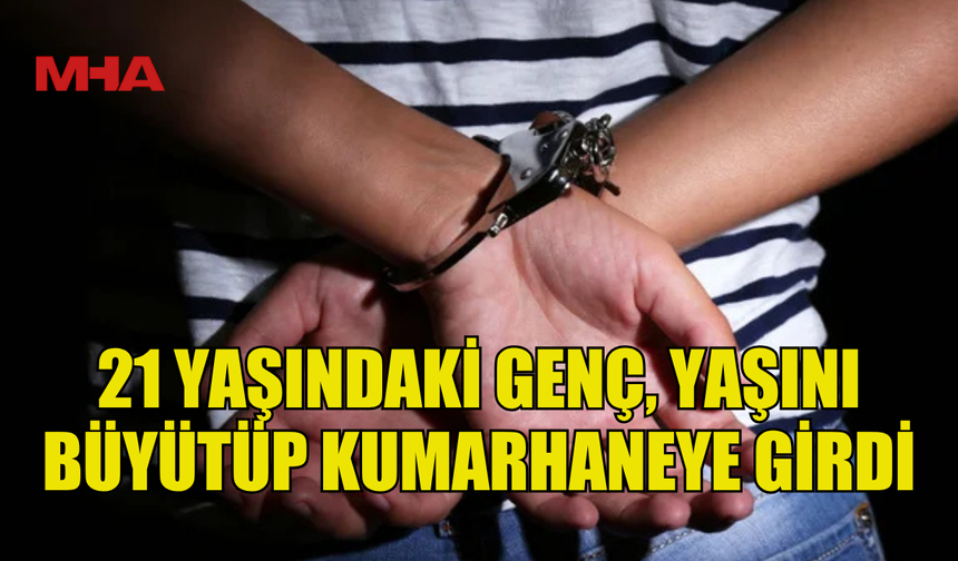 SAHTE KİMLİKLE KUMARHANEYE GİRDİ, TUTUKLANDI
