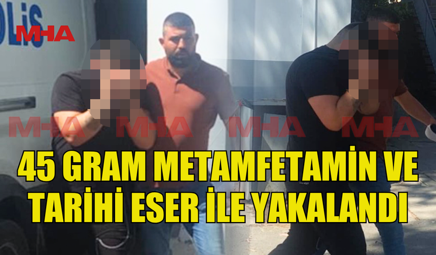 45 GRAM METAMFETAMİN VE TARİHİ ESER İLE YAKALANAN ŞAHIS TUTUKLANDI
