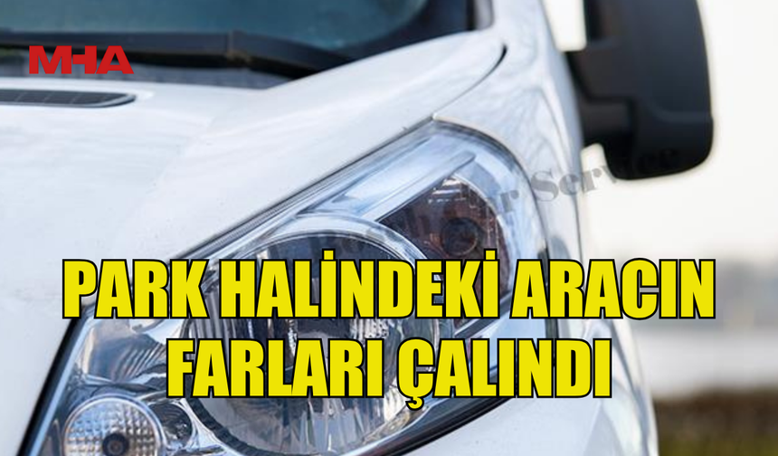 ÖTÜKEN’DE ARAÇ FARLARI ÇALINDI: ZANLI TUTUKLANDI