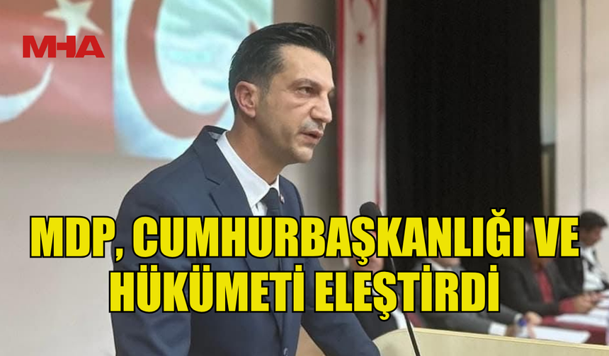 MDP, CUMHURBAŞKANLIĞI VE HÜKÜMETİ ELEŞTİRDİ