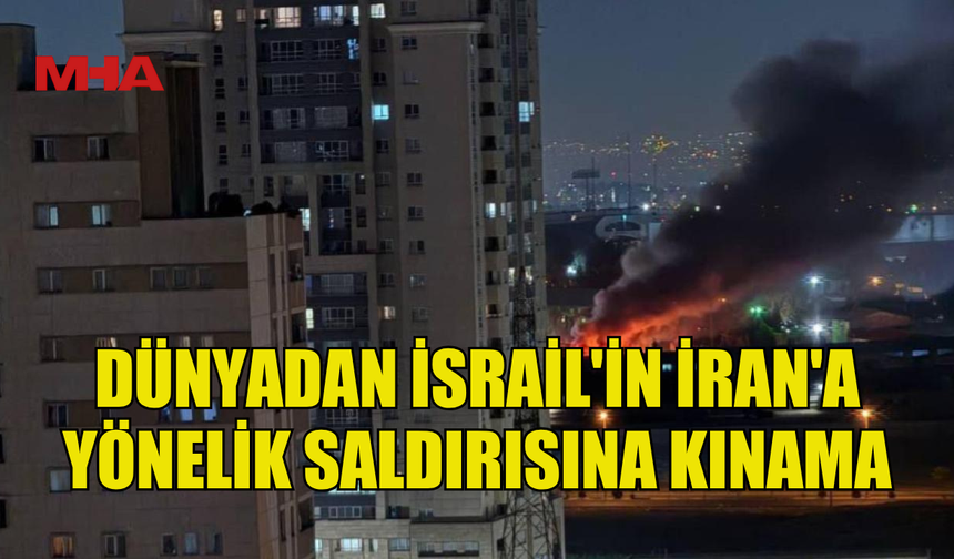 DÜNYADAN İSRAİL'İN İRAN'A YÖNELİK SALDIRISINA KINAMA