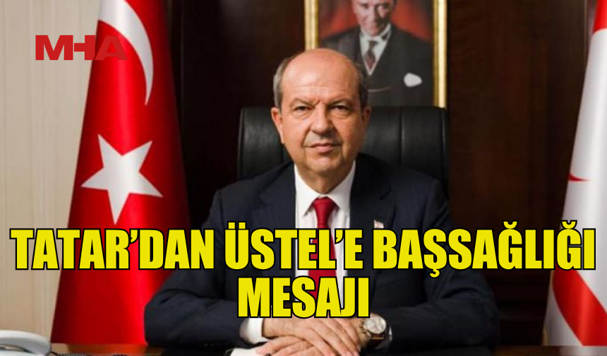 TATAR, BAŞBAKAN ÜSTEL'İN ABLASININ VEFATI DOLAYISIYLA BAŞSAĞLIĞI MESAJI YAYIMLADI