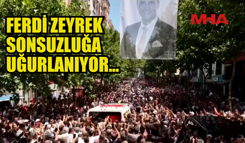 FERDİ ZEYREK SON YOLCULUĞUNA UĞURLANIYOR