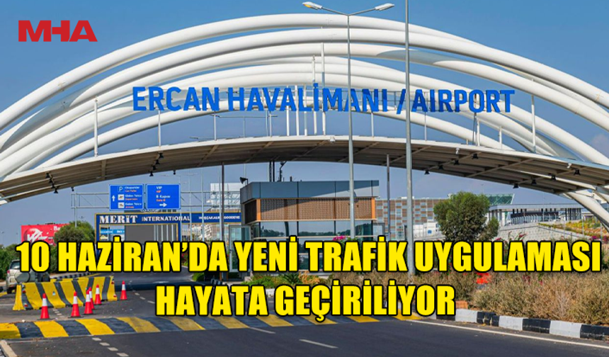 ERCAN HAVALİMANI’NDA YENİ TRAFİK UYGULAMASI HAYATA GEÇİYOR