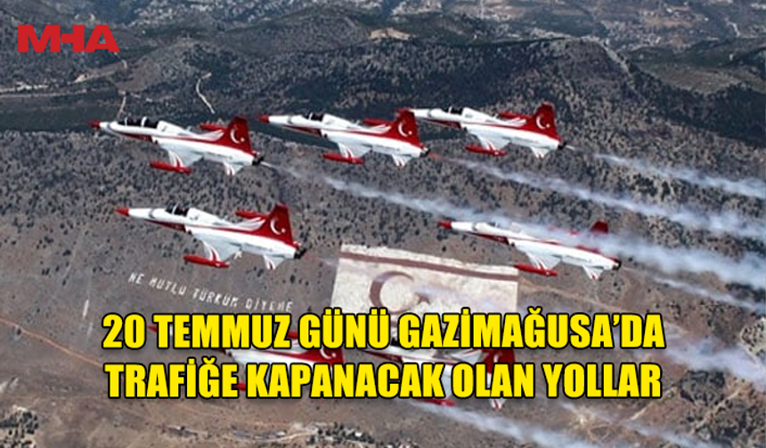 POLİS 20 TEMMUZ BARIŞ VE ÖZGÜRLÜK BAYRAMI'NDA  GAZİMAĞUSA'DA TRAFİĞE KAPANACAK YOLLARI DUYURDU