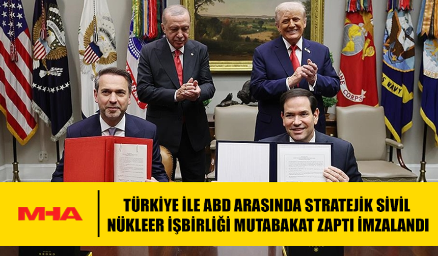 TÜRKİYE İLE ABD ARASINDA STRATEJİK SİVİL NÜKLEER İŞBİRLİĞİ MUTABAKAT ZAPTI İMZALANDI