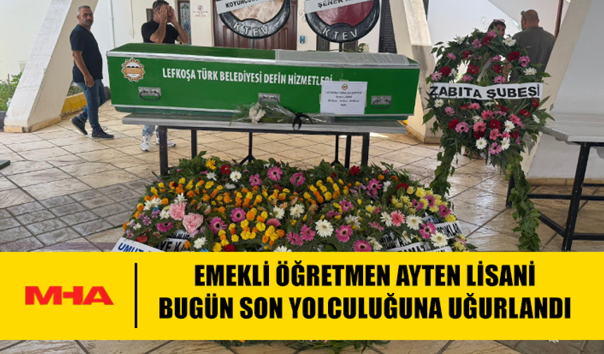 EĞİTİM CAMİASI BÜYÜK BİR DEĞERİNİ YİTİRDİ AYTEN LİSANİ BUGÜN SON YOLCULUĞUNA UĞURLANDI