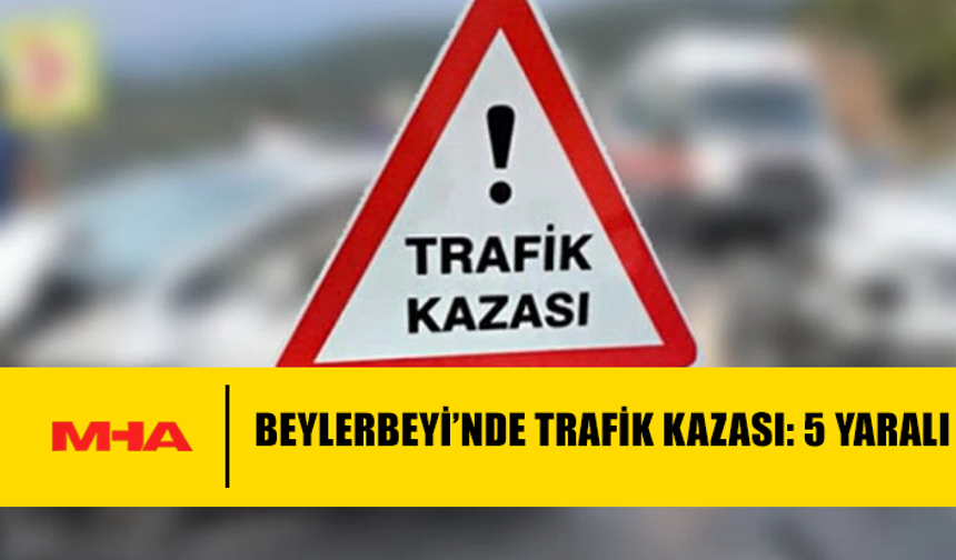BEYLERBEYİ'NDE MEYDANA GELEN TRAFİK KAZASINDA 5 KİŞİ YARALANDI