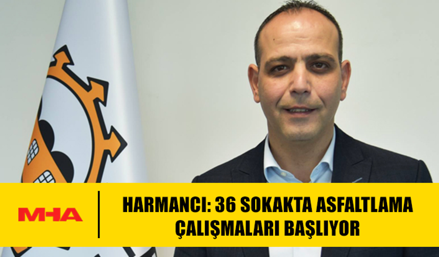 HARMANCI: 36 SOKAKTA ASFALTLAMA ÇALIŞMALARI BAŞLIYOR
