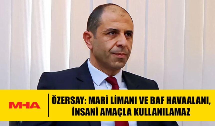 ÖZERSAY: MARİ VE BAF PROJELERİ İNSANİ DEĞİL, STRATEJİK