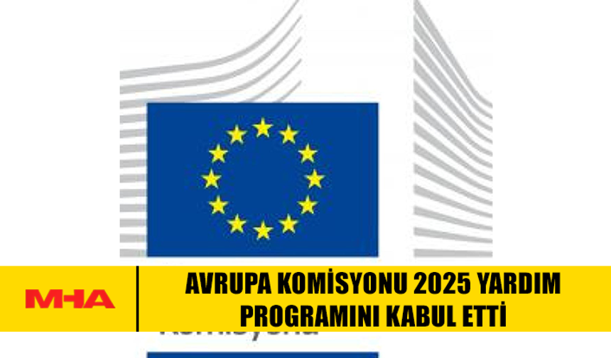 AVRUPA KOMİSYONU 2025 YARDIM PROGRAMINI KABUL ETTİ
