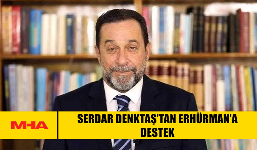 SERDAR DENKTAŞ’TAN ERHÜRMAN’A DESTEK