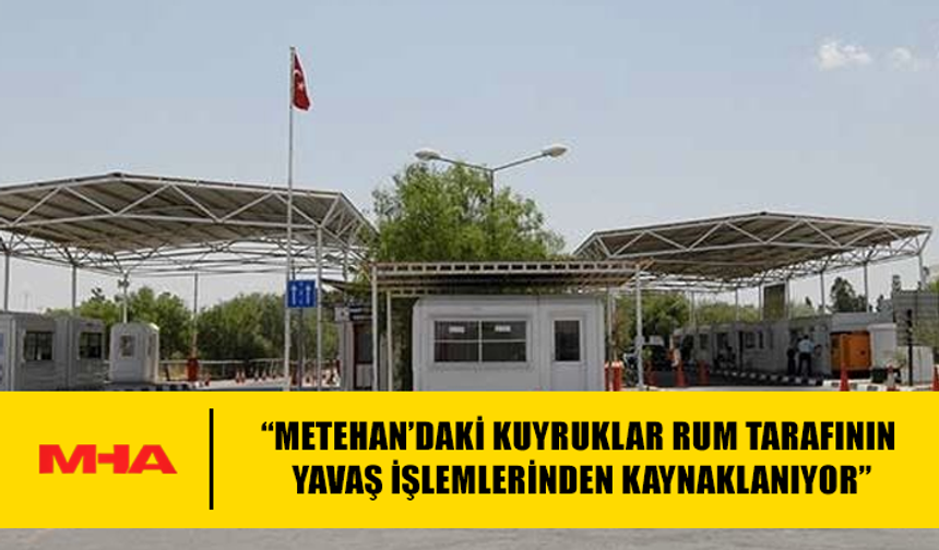 METEHAN KARA GEÇİŞ KAPISI’NDAKİ YOĞUNLUK GÜNEY TARAFINDAKİ UYGULAMALARDAN KAYNAKLANIYOR