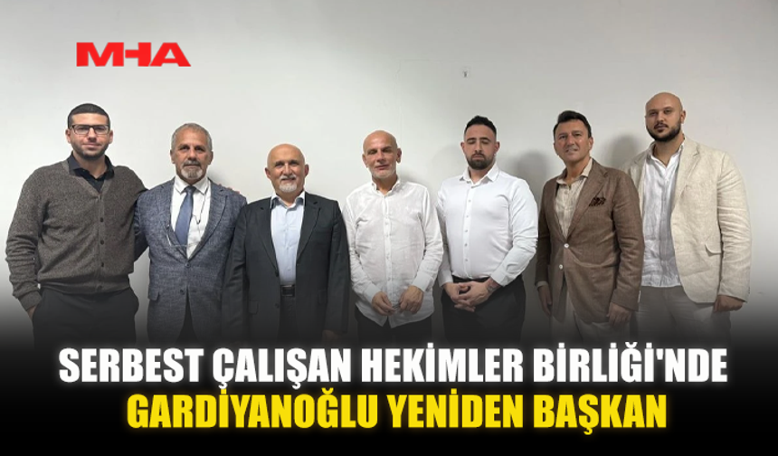 SERBEST ÇALIŞAN HEKİMLER BİRLİĞİ'NDE GARDİYANOĞLU YENİDEN BAŞKAN