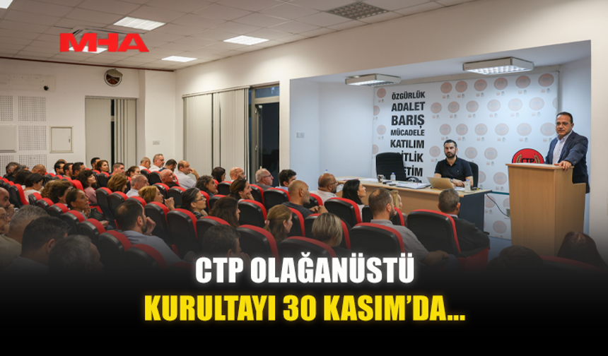 CTP OLAĞANÜSTÜ KURULTAYI 30 KASIM’DA...