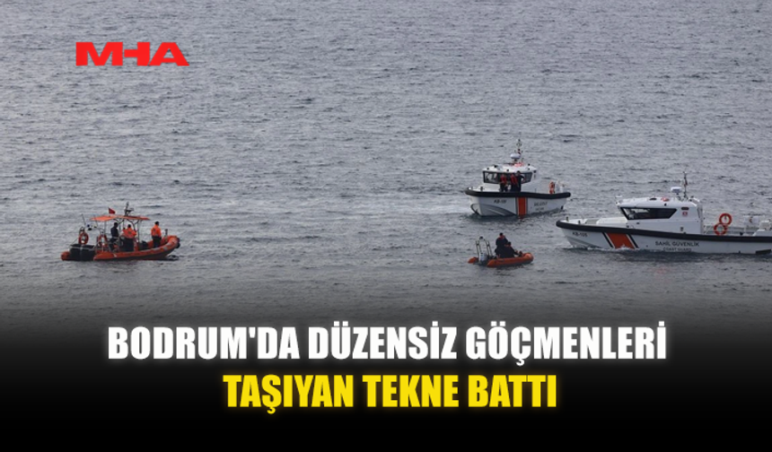 BODRUM'DA DÜZENSİZ GÖÇMENLERİ TAŞIYAN TEKNE BATTI