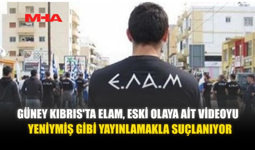 GÜNEY KIBRIS'TA ELAM, ESKİ OLAYA AİT VİDEOYU YENİYMİŞ GİBİ YAYINLAMAKLA SUÇLANIYOR