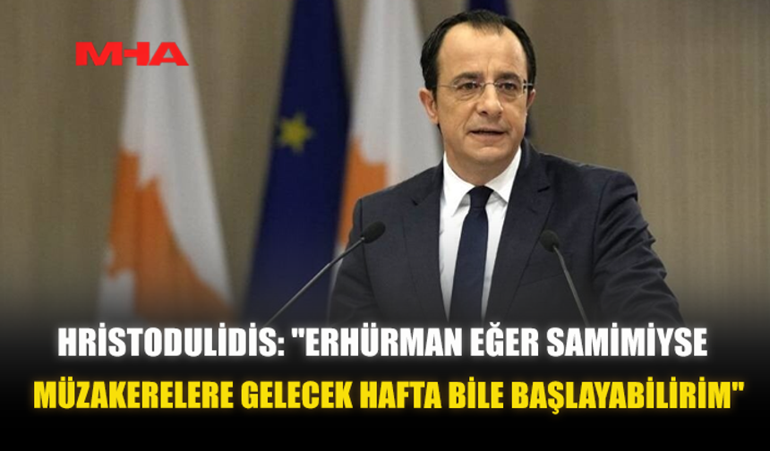 HRİSTODULİDİS: "ERHÜRMAN EĞER SAMİMİYSE, MÜZAKERELERE GELECEK HAFTA BİLE BAŞLAYABİLİRİM"