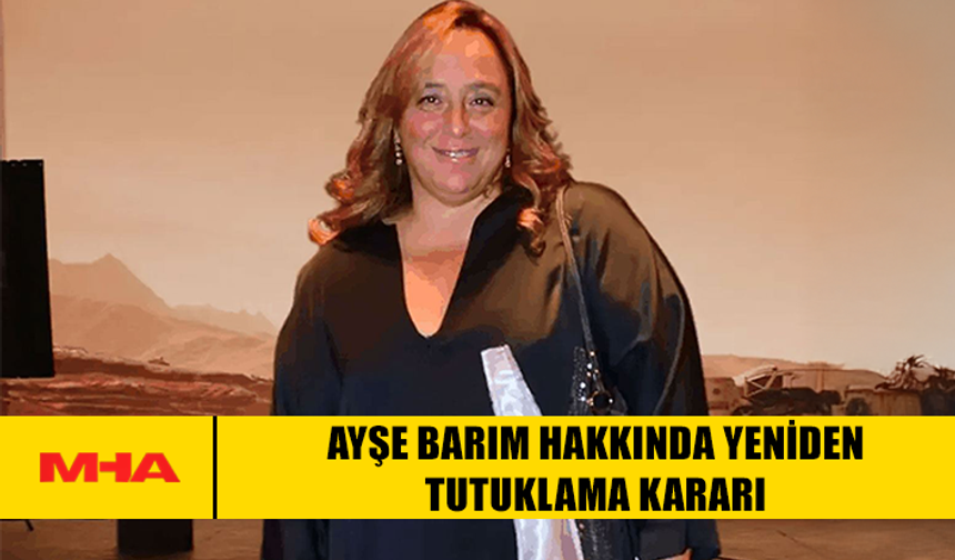AYŞE BARIM HAKKINDA YENİDEN TUTUKLAMA KARARI