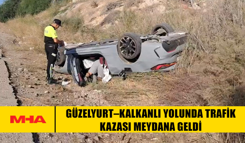 GÜZELYURT–KALKANLI YOLUNDA TRAFİK KAZASI MEYDANA GELDİ