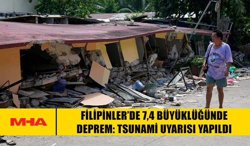 FİLİPİNLER’DE 7,4 BÜYÜKLÜĞÜNDE DEPREM: TSUNAMİ UYARISI YAPILDI