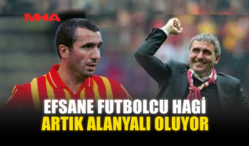 EFSANE FUTBOLCU HAGİ ARTIK ALANYALI OLUYOR