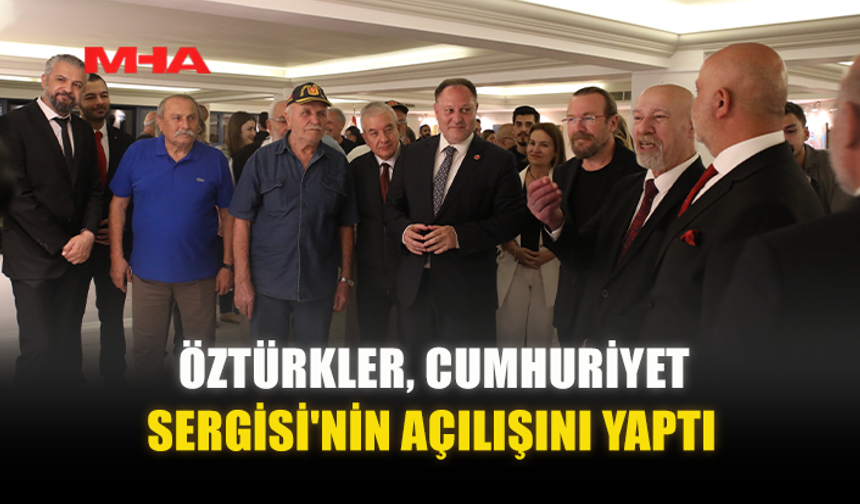 ÖZTÜRKLER, CUMHURİYET SERGİSİ'NİN AÇILIŞINI YAPTI