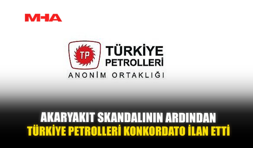 AKARYAKIT SKANDALININ ARDINDAN TÜRKİYE PETROLLERİ KONKORDATO İLAN ETTİ