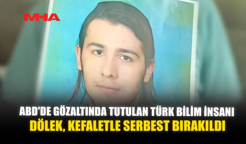 ABD'DE GÖZALTINDA TUTULAN TÜRK BİLİM İNSANI DÖLEK, KEFALETLE SERBEST BIRAKILDI