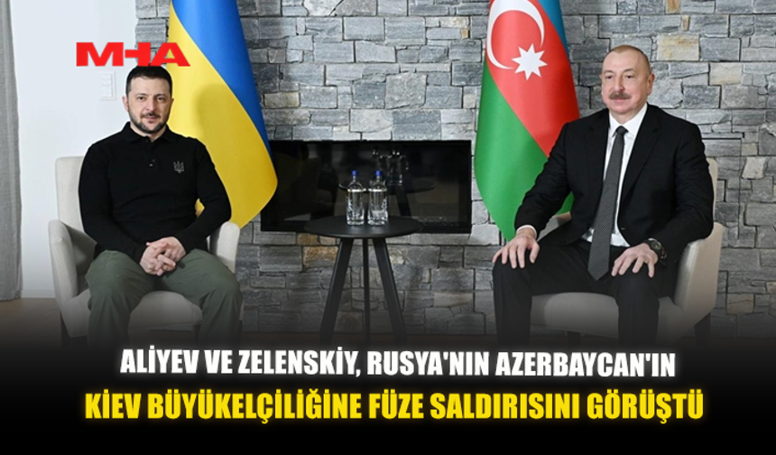 ALİYEV VE ZELENSKİY, RUSYA'NIN AZERBAYCAN'IN KİEV BÜYÜKELÇİLİĞİNE FÜZE SALDIRISINI GÖRÜŞTÜ