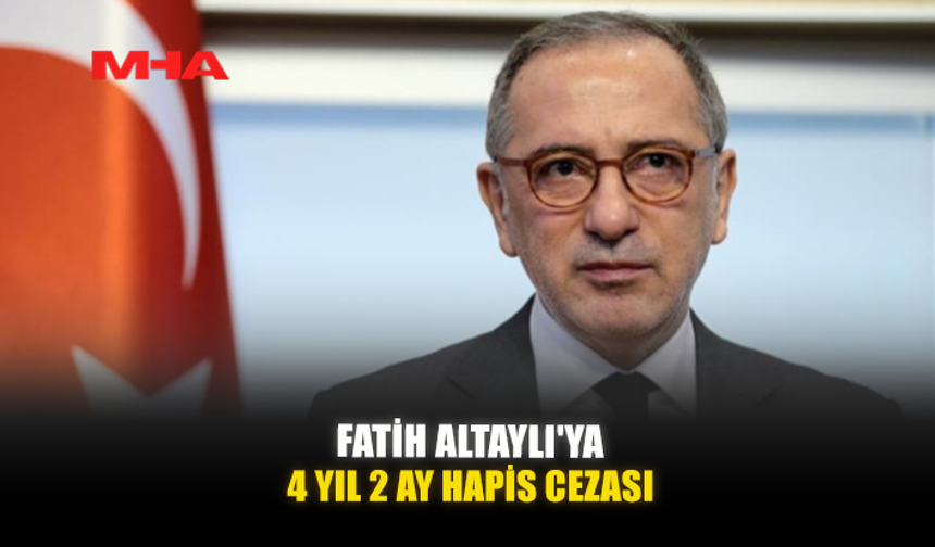 FATİH ALTAYLI'YA 4 YIL 2 AY HAPİS CEZASI
