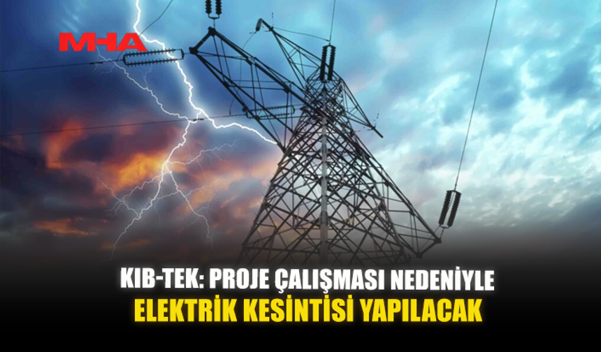 KIB-TEK: PROJE ÇALIŞMASI NEDENİYLE ELEKTRİK KESİNTİSİ YAPILACAK