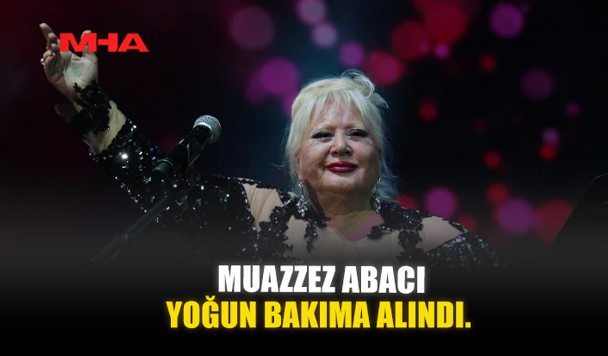 MUAZZEZ ABACI, YOĞUN BAKIMA ALINDI.