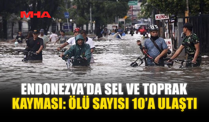 ENDONEZYA’DA SEL VE TOPRAK KAYMASI: ÖLÜ SAYISI 10’A ULAŞTI