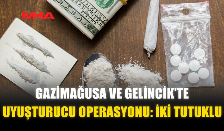 GAZİMAĞUSA VE GELİNCİK’TE UY*ŞTURUCU OPERASYONU: İKİ TUTUKLU