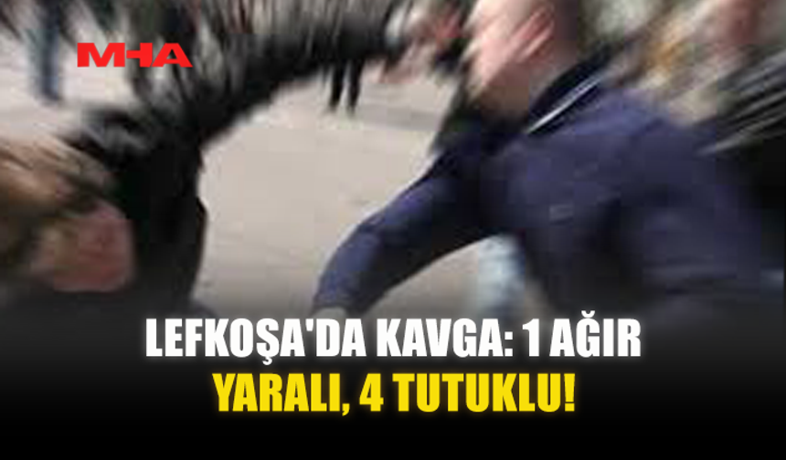 LEFKOŞA'DA KAVGA: 1 AĞIR YARALI‚ 4 TUTUKLU!