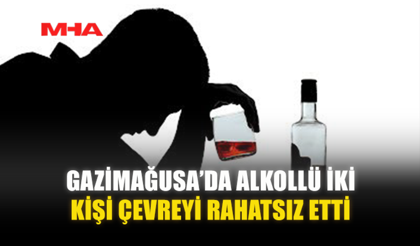 GAZİMAĞUSA’DA ALKOLLÜ İKİ KİŞİ ÇEVREYİ RAHATSIZ ETTİ