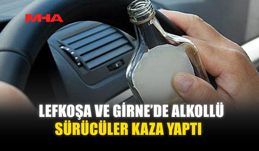 LEFKOŞA VE GİRNE’DE ALKOLLÜ SÜRÜCÜLER KAZA YAPTI