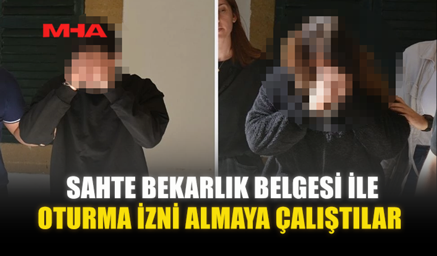 SAHTE BEKARLIK BELGESİ İLE OTURMA İZNİ ALMAYA ÇALIŞTILAR