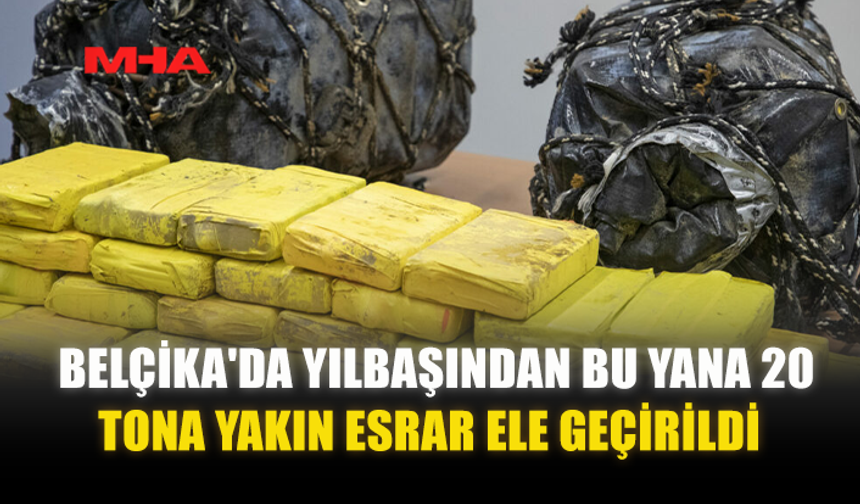 BELÇİKA’DA 2025’TE 20 TONA YAKIN ESRAR ELE GEÇİRİLDİ