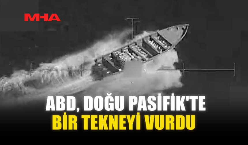 ABD, DOĞU PASİFİK'TE BİR TEKNEYİ VURDU: ÜÇ ÖLÜ