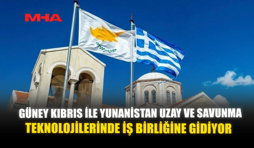 GÜNEY KIBRIS İLE YUNANİSTAN UZAY VE SAVUNMA TEKNOLOJİLERİNDE İŞ BİRLİĞİNE GİDİYOR