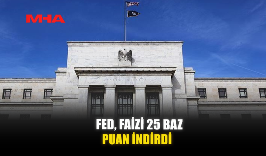 FED, FAİZİ 25 BAZ PUAN İNDİRDİ