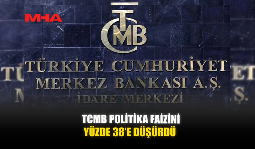 TCMB POLİTİKA FAİZİNİ YÜZDE 38’E DÜŞÜRDÜ