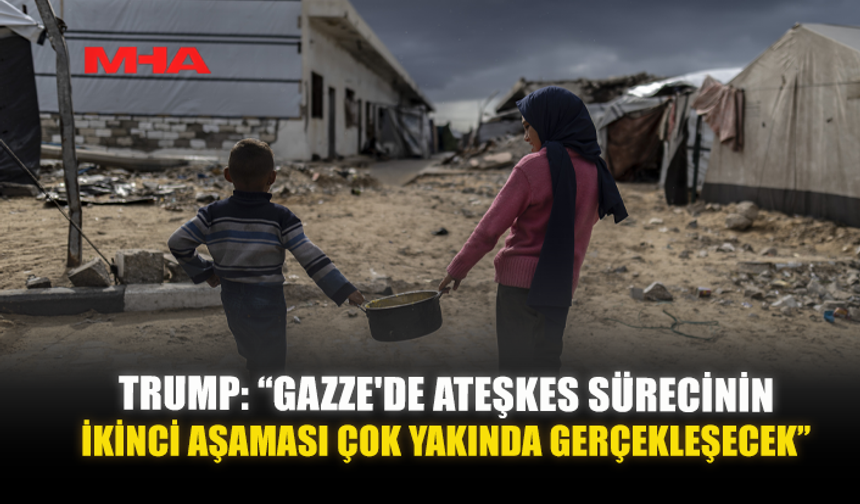 TRUMP: “GAZZE'DE ATEŞKES SÜRECİNİN İKİNCİ AŞAMASI ÇOK YAKINDA GERÇEKLEŞECEK”