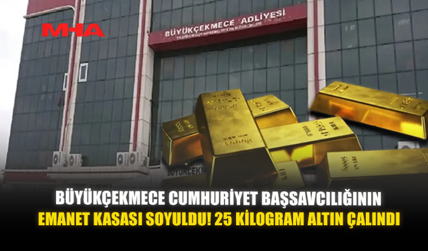 BÜYÜKÇEKMECE CUMHURİYET BAŞSAVCILIĞININ EMANET KASASI SOYULDU  25 KİLOGRAM ALTIN ÇALINDI