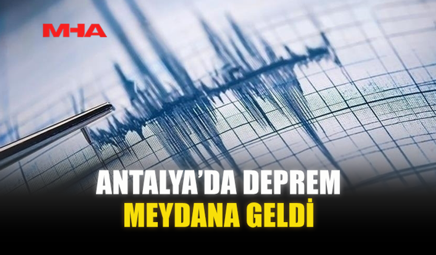 ANTALYA'DA DEPREM MEYDANA GELDİ