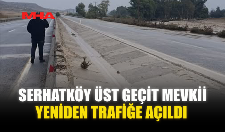 SERHATKÖY ÜST GEÇİT MEVKİİ YENİDEN TRAFİĞE AÇILDI